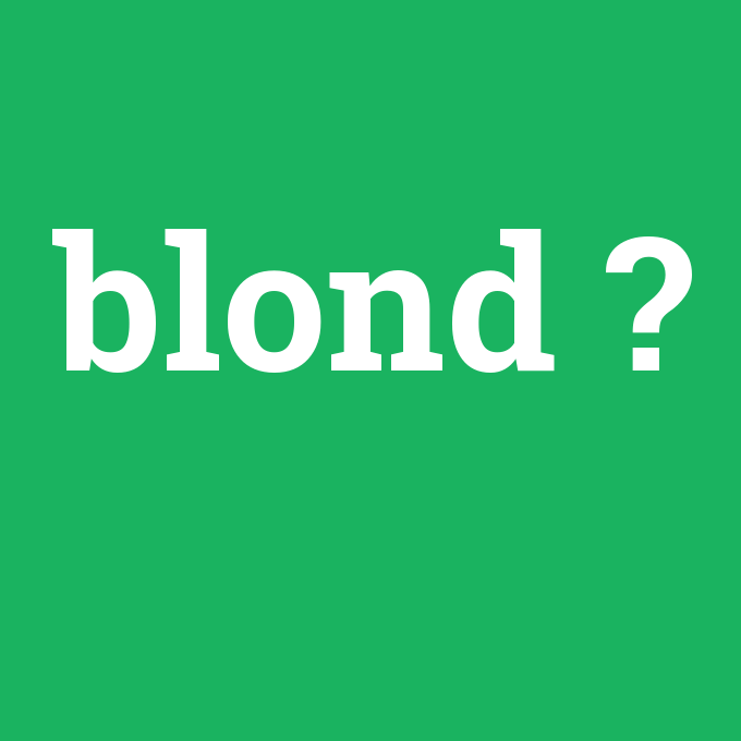 blond, blond nedir ,blond ne demek
