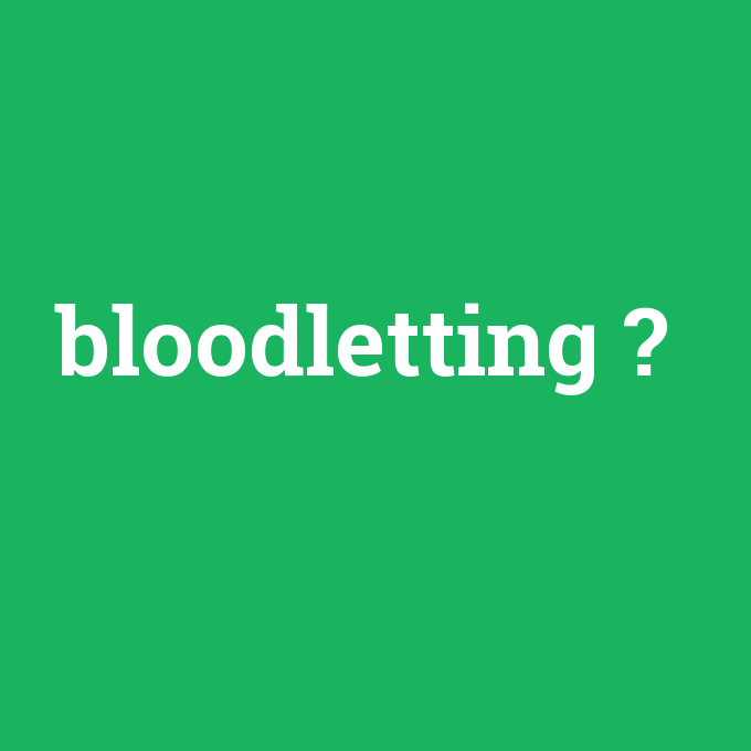 bloodletting, bloodletting nedir ,bloodletting ne demek