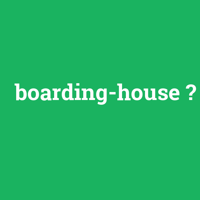 boarding-house, boarding-house nedir ,boarding-house ne demek