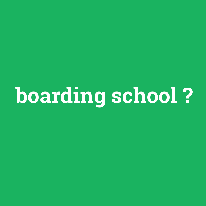 boarding school, boarding school nedir ,boarding school ne demek