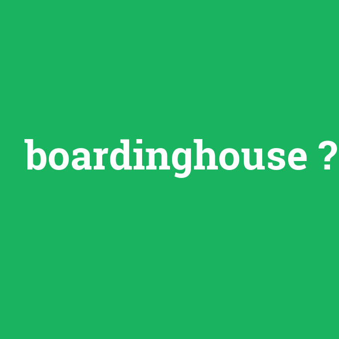 boardinghouse, boardinghouse nedir ,boardinghouse ne demek