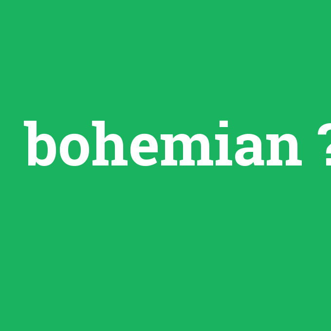 bohemian, bohemian nedir ,bohemian ne demek