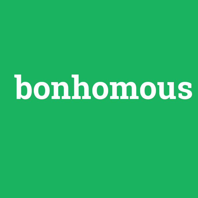bonhomous, bonhomous nedir ,bonhomous ne demek