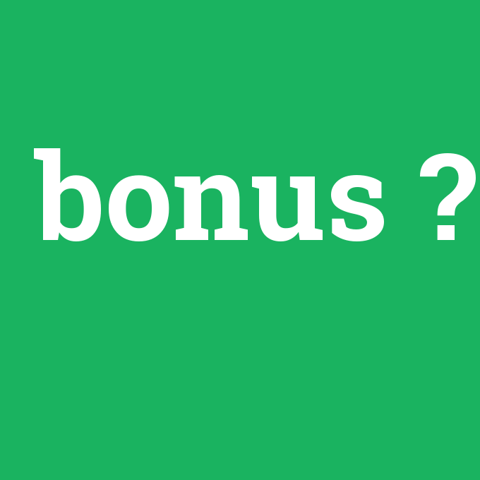 bonus, bonus nedir ,bonus ne demek