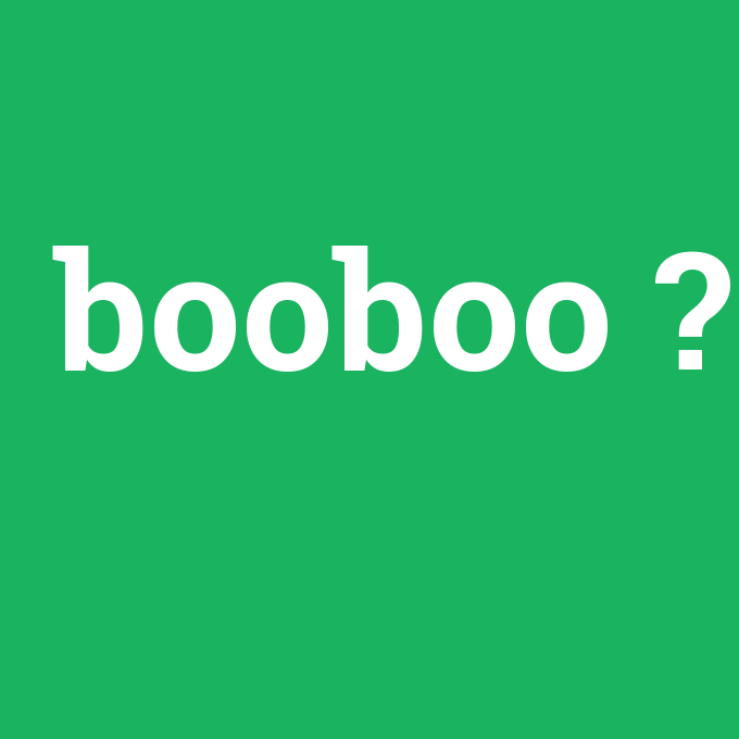 booboo, booboo nedir ,booboo ne demek