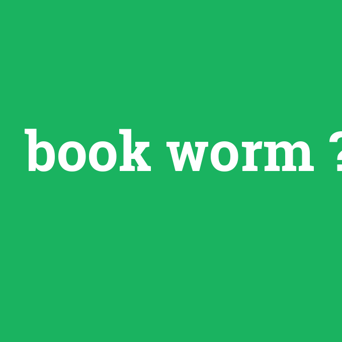book worm, book worm nedir ,book worm ne demek