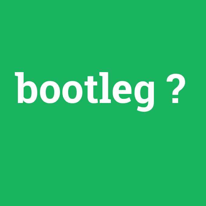 bootleg, bootleg nedir ,bootleg ne demek