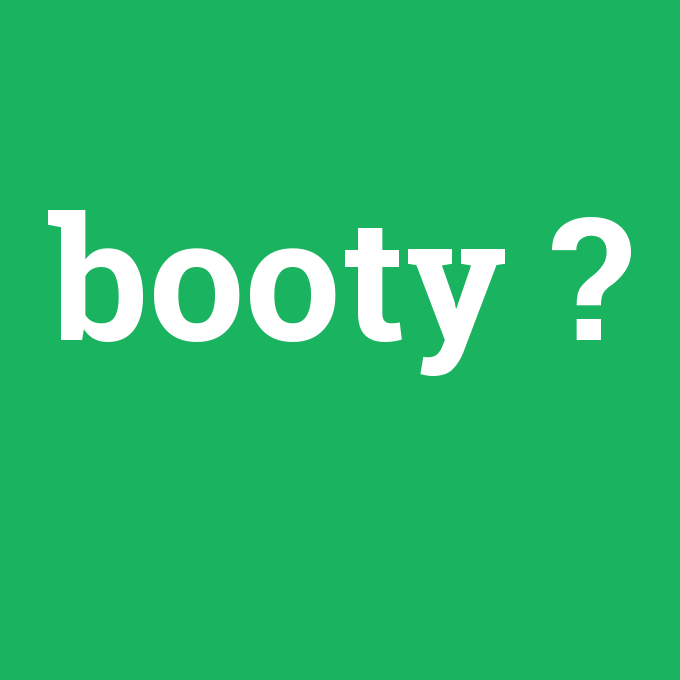 booty, booty nedir ,booty ne demek