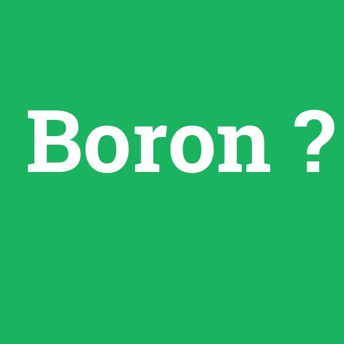 Boron, Boron nedir ,Boron ne demek