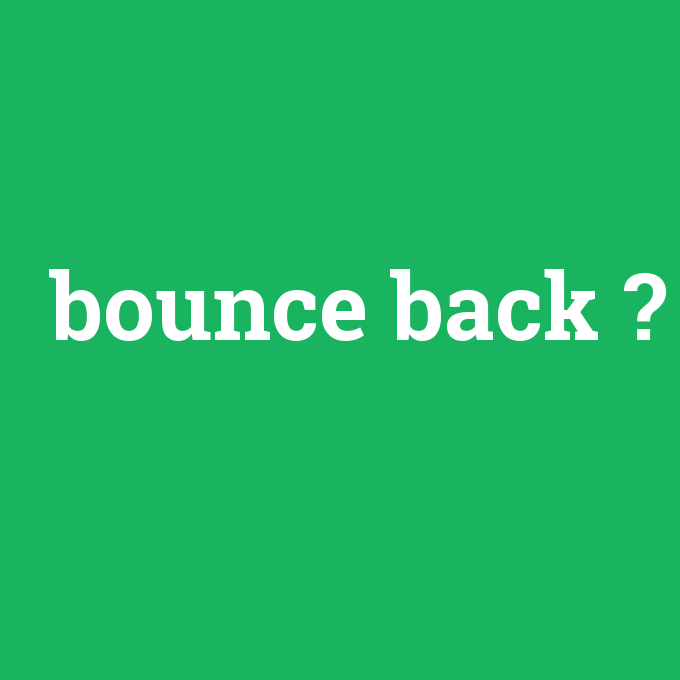 bounce back, bounce back nedir ,bounce back ne demek