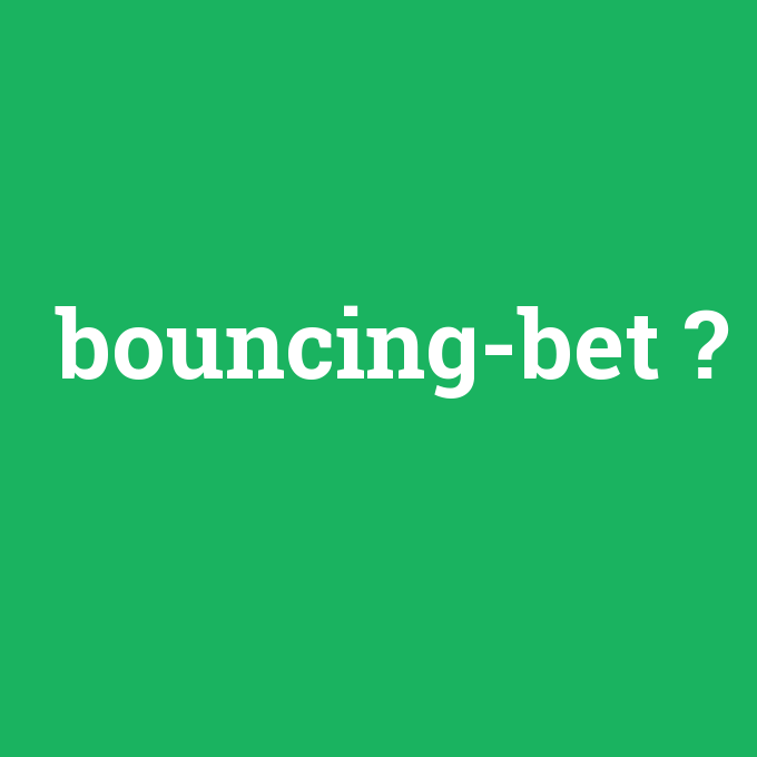 bouncing-bet, bouncing-bet nedir ,bouncing-bet ne demek