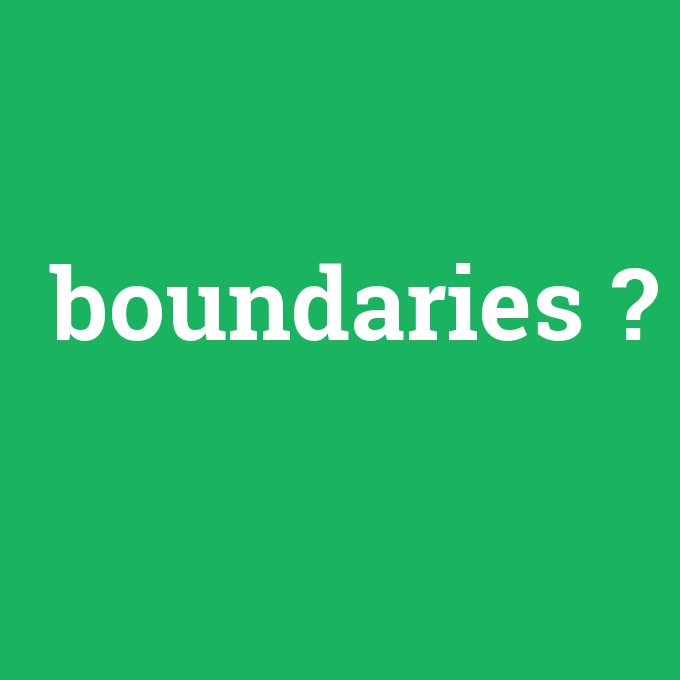 boundaries, boundaries nedir ,boundaries ne demek