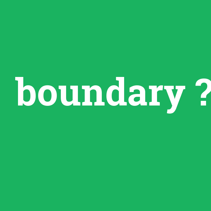 boundary, boundary nedir ,boundary ne demek