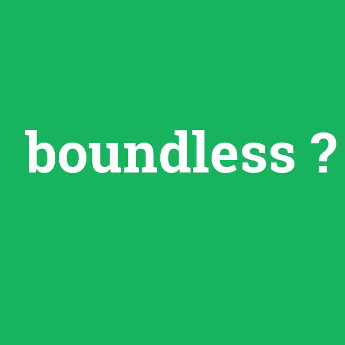 boundless, boundless nedir ,boundless ne demek