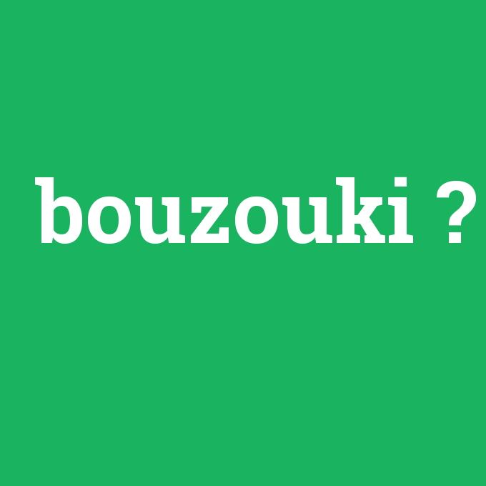 bouzouki, bouzouki nedir ,bouzouki ne demek