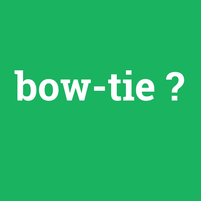 bow-tie, bow-tie nedir ,bow-tie ne demek