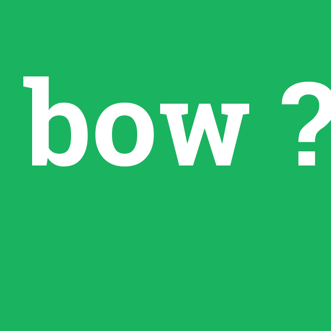 bow, bow nedir ,bow ne demek