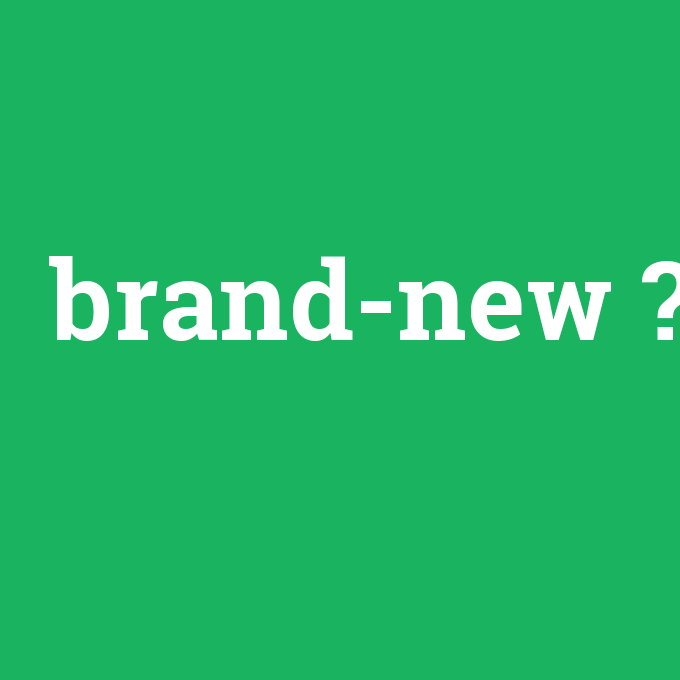 brand-new, brand-new nedir ,brand-new ne demek