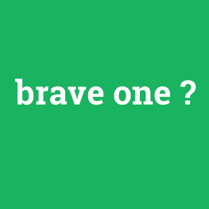 brave one, brave one nedir ,brave one ne demek
