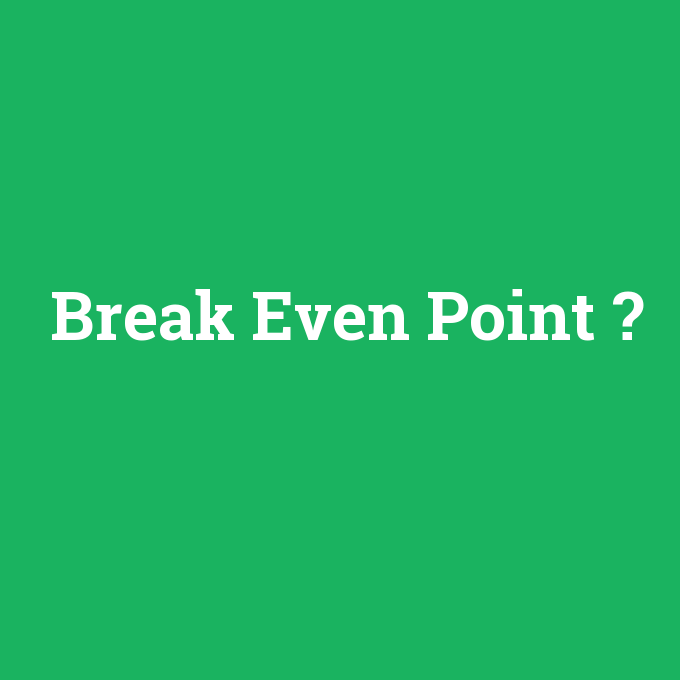 Break Even Point, Break Even Point nedir ,Break Even Point ne demek