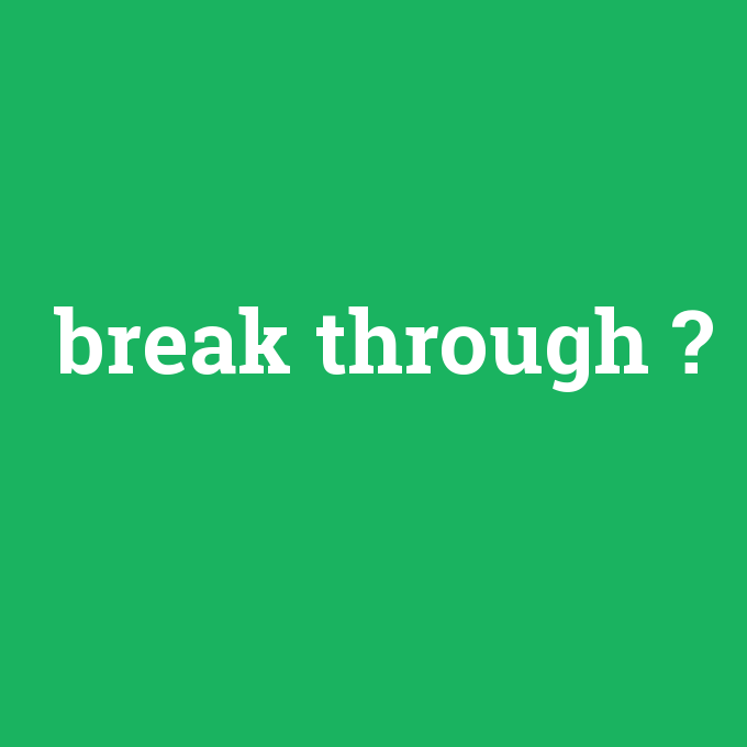 break through, break through nedir ,break through ne demek