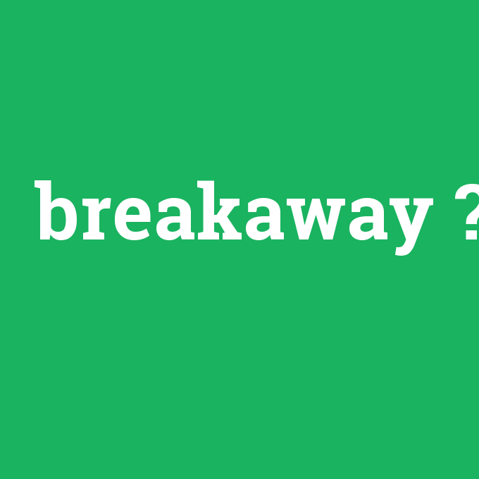 breakaway, breakaway nedir ,breakaway ne demek