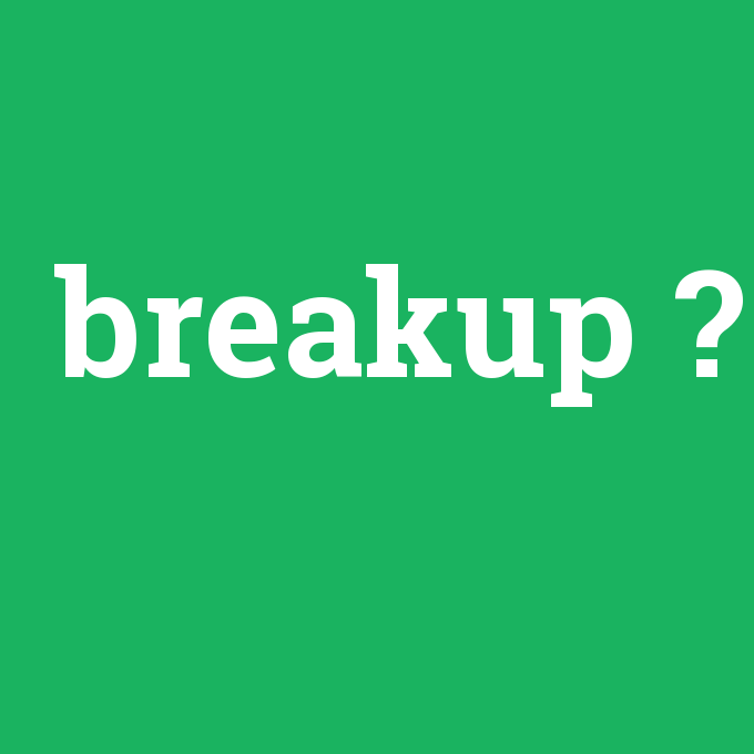 breakup, breakup nedir ,breakup ne demek