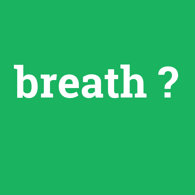 breath, breath nedir ,breath ne demek