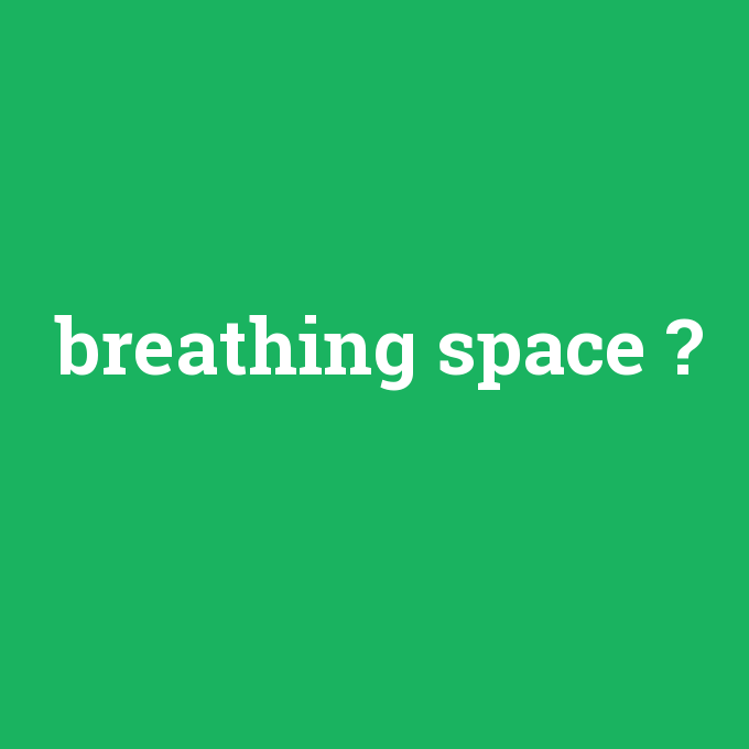 breathing space, breathing space nedir ,breathing space ne demek