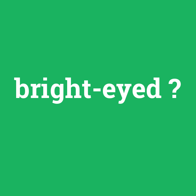 bright-eyed, bright-eyed nedir ,bright-eyed ne demek