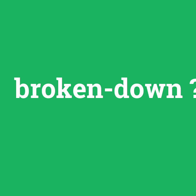 broken-down, broken-down nedir ,broken-down ne demek