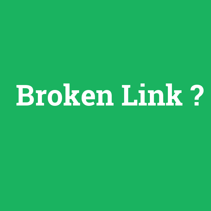 Broken Link, Broken Link nedir ,Broken Link ne demek