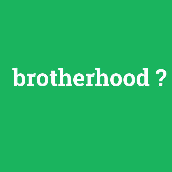 brotherhood, brotherhood nedir ,brotherhood ne demek