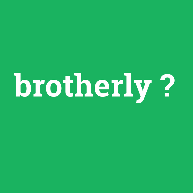 brotherly, brotherly nedir ,brotherly ne demek