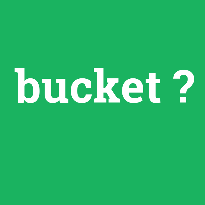 bucket, bucket nedir ,bucket ne demek