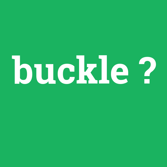 buckle, buckle nedir ,buckle ne demek