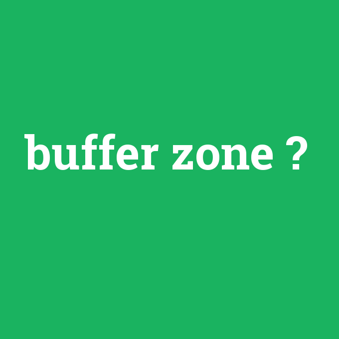 buffer zone, buffer zone nedir ,buffer zone ne demek