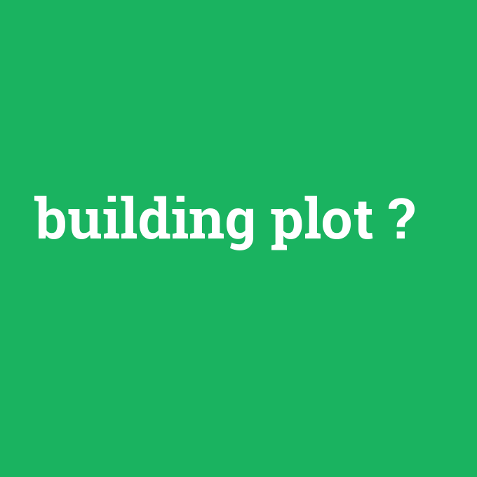 building plot, building plot nedir ,building plot ne demek