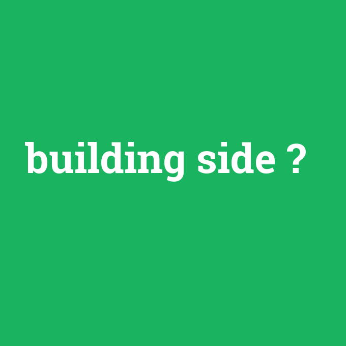 building side, building side nedir ,building side ne demek