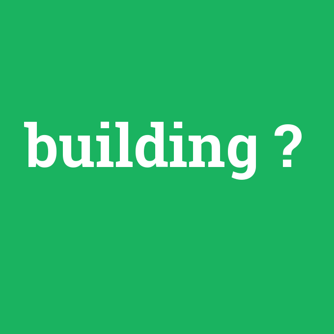 building, building nedir ,building ne demek