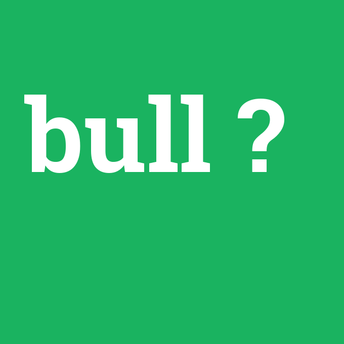 bull, bull nedir ,bull ne demek
