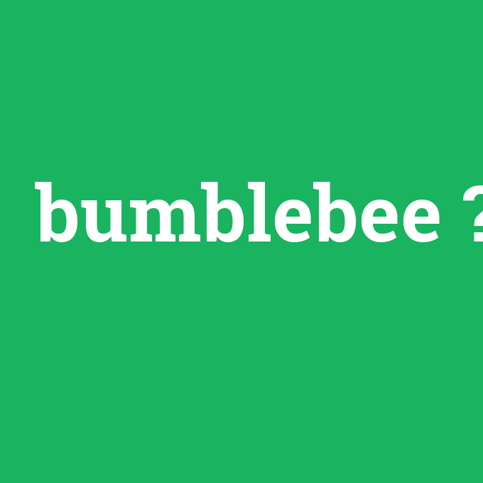 bumblebee, bumblebee nedir ,bumblebee ne demek