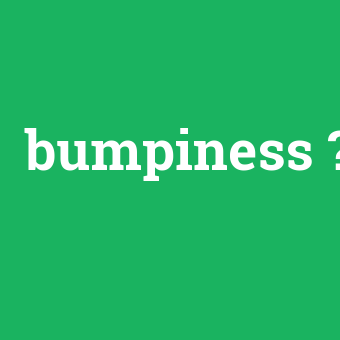 bumpiness, bumpiness nedir ,bumpiness ne demek