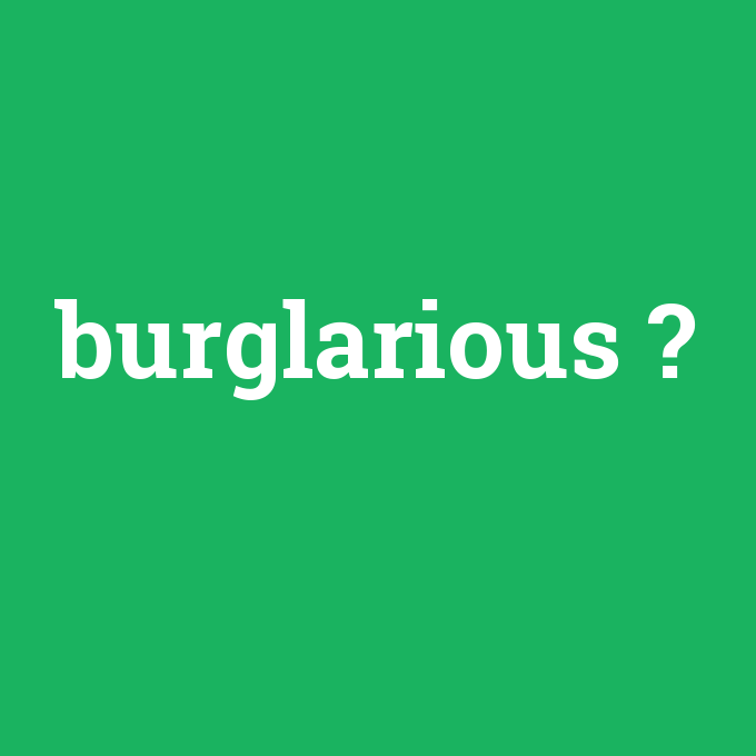 burglarious, burglarious nedir ,burglarious ne demek