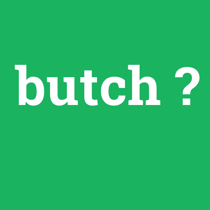 butch, butch nedir ,butch ne demek