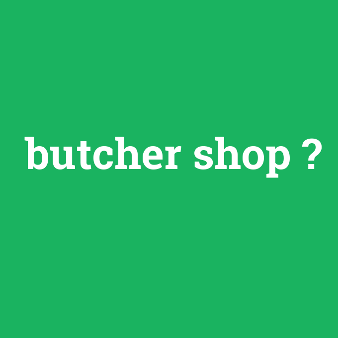 butcher shop, butcher shop nedir ,butcher shop ne demek