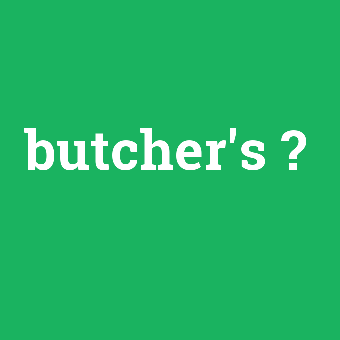 butcher's, butcher's nedir ,butcher's ne demek