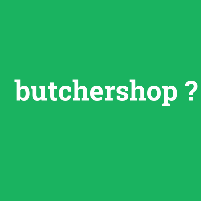 butchershop, butchershop nedir ,butchershop ne demek