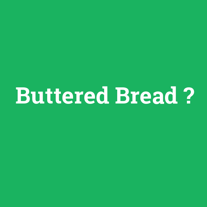 Buttered Bread, Buttered Bread nedir ,Buttered Bread ne demek