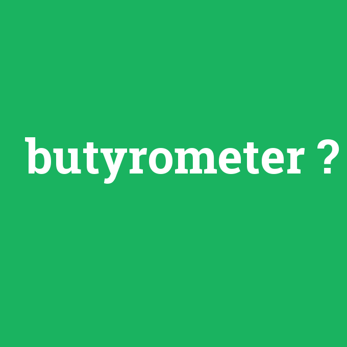 butyrometer, butyrometer nedir ,butyrometer ne demek